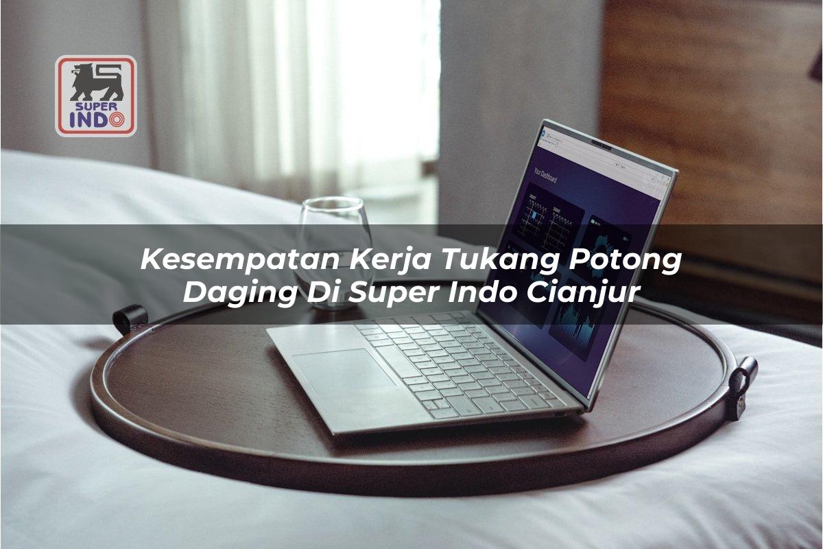 Kesempatan Kerja Tukang Potong Daging di Super Indo Cianjur