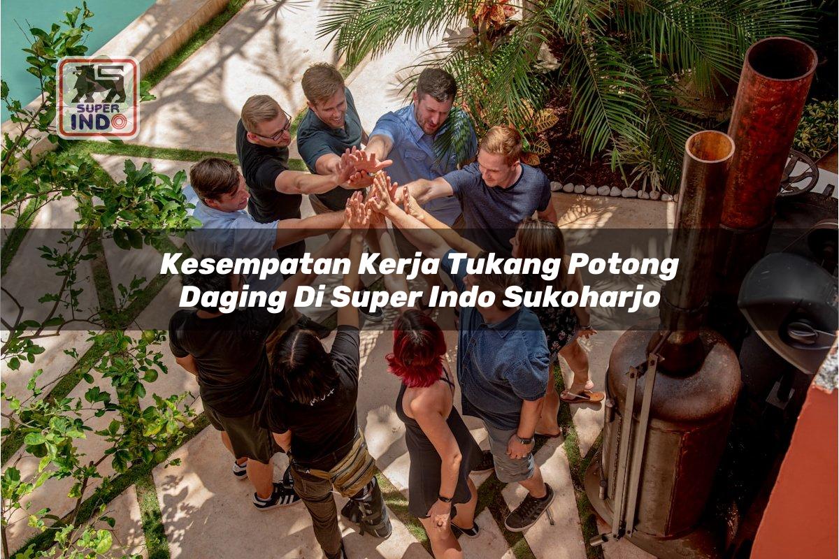 Kesempatan Kerja Tukang Potong Daging di Super Indo Sukoharjo