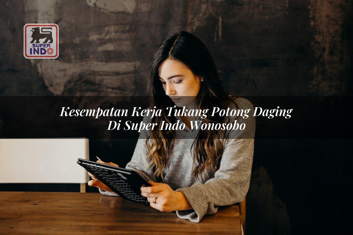 Kesempatan Kerja Tukang Potong Daging di Super Indo Wonosobo