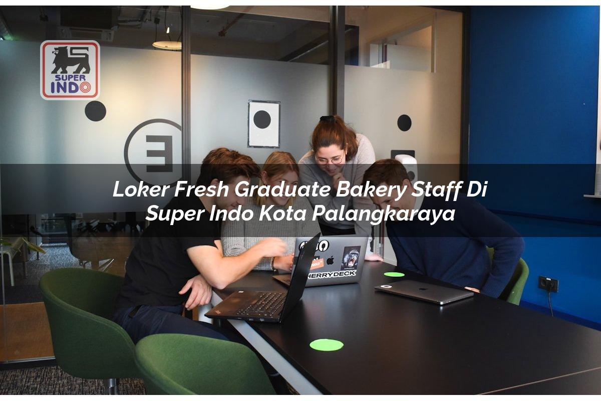 Loker Fresh Graduate Bakery Staff di Super Indo Kota Palangkaraya