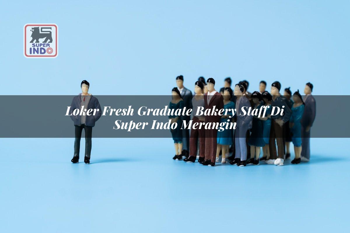 Loker Fresh Graduate Bakery Staff di Super Indo Merangin