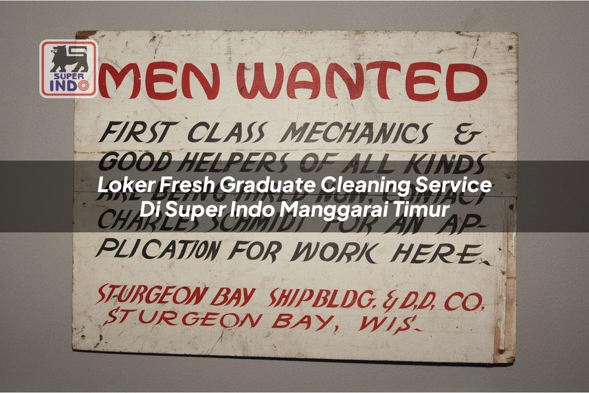 Loker Fresh Graduate Cleaning Service di Super Indo Manggarai Timur