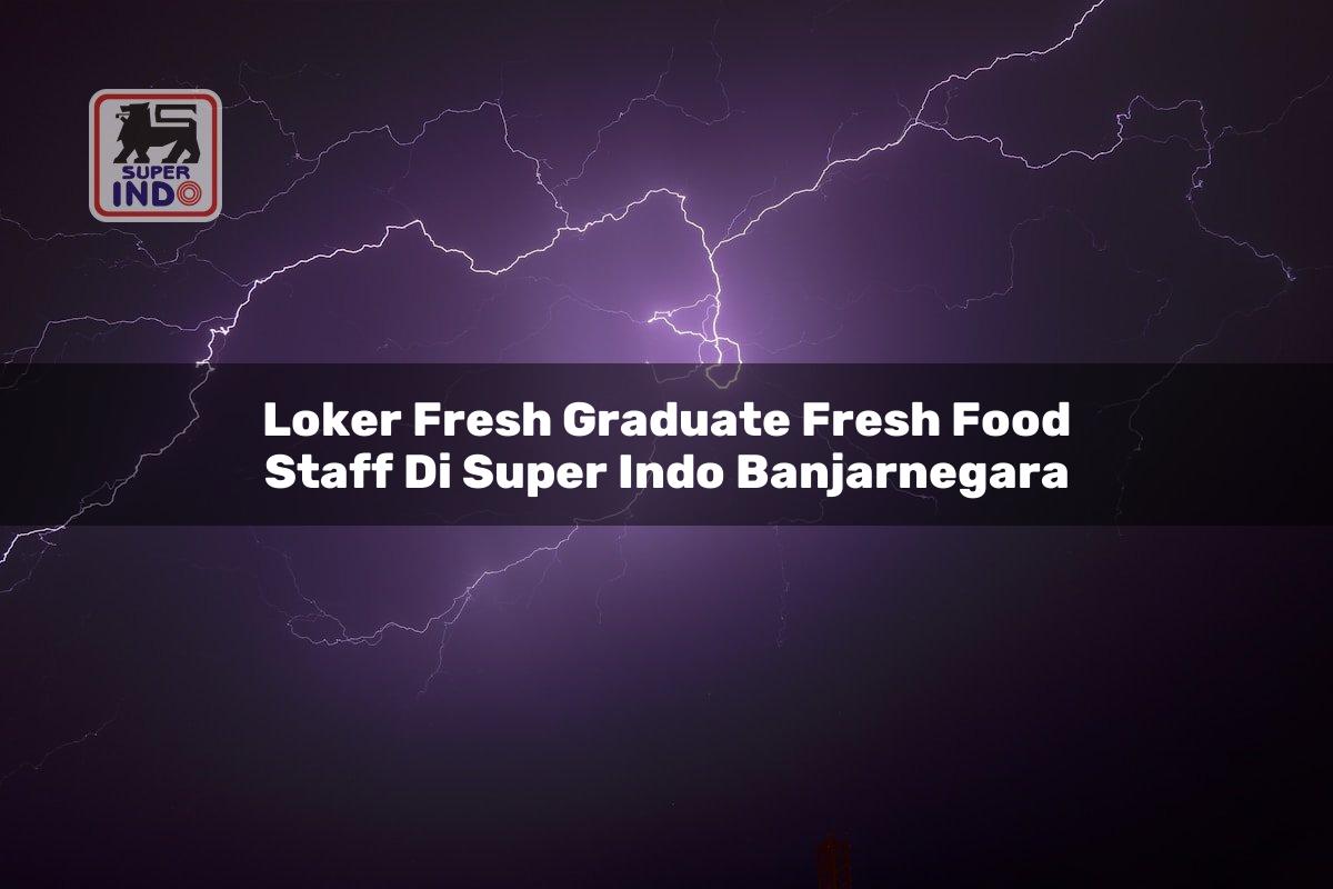 Loker Fresh Graduate Fresh Food Staff di Super Indo Banjarnegara