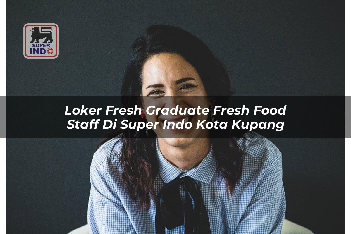 Loker Fresh Graduate Fresh Food Staff di Super Indo Kota Kupang