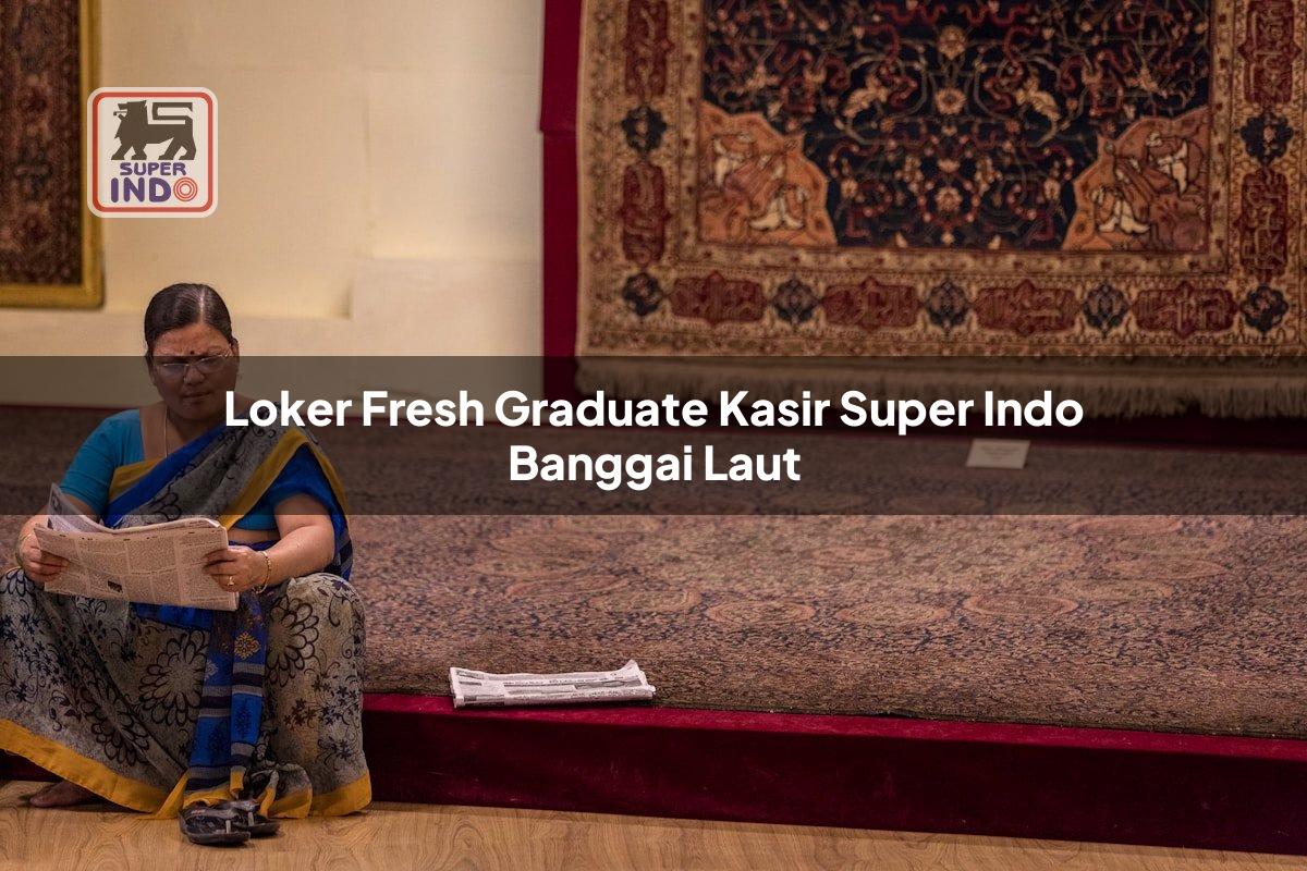 Loker Fresh Graduate Kasir Super Indo , Banggai Laut