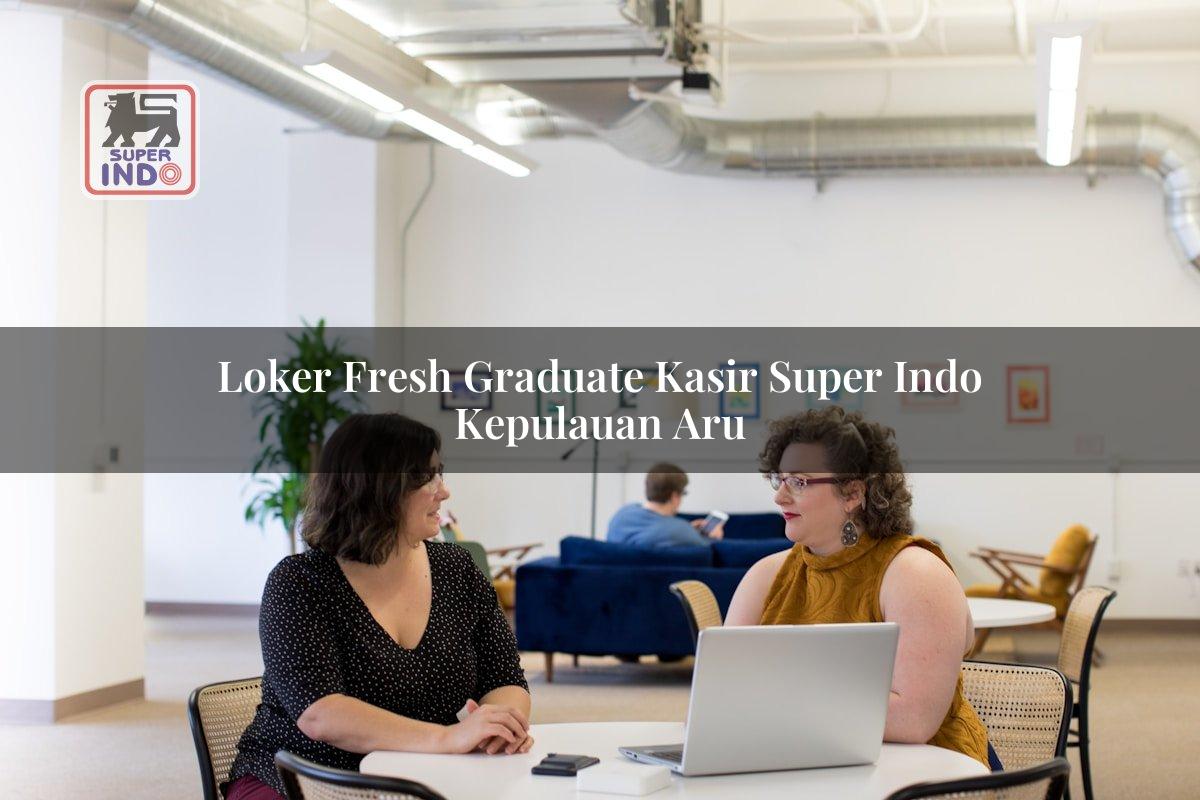 Loker Fresh Graduate Kasir Super Indo , Kepulauan Aru