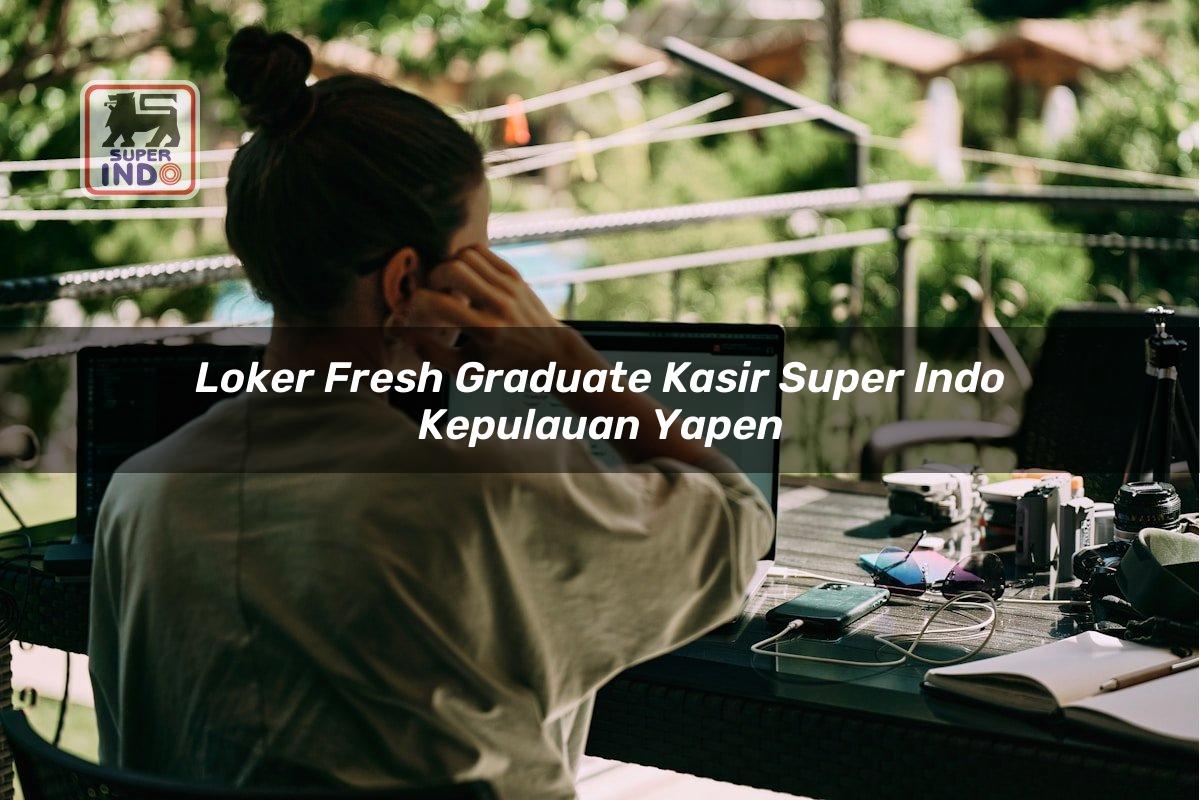 Loker Fresh Graduate Kasir Super Indo , Kepulauan Yapen
