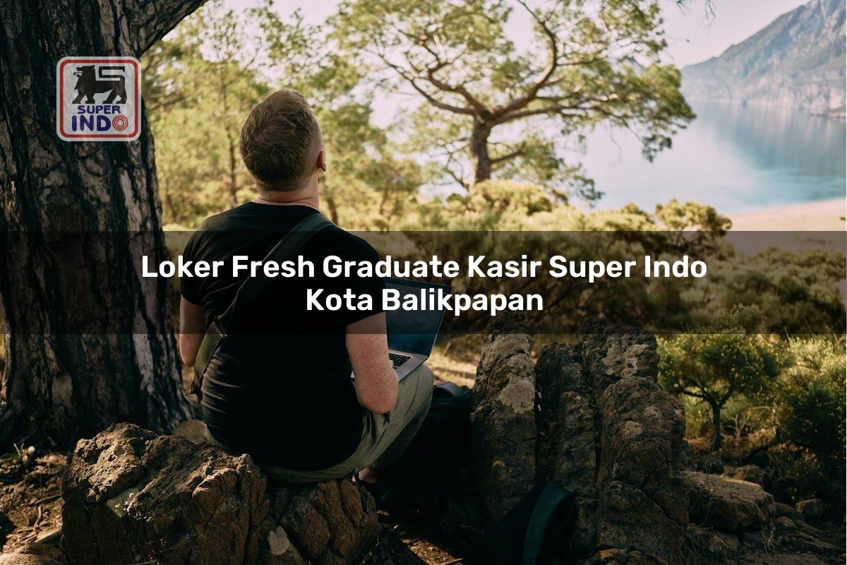 Loker Fresh Graduate Kasir Super Indo , Kota Balikpapan