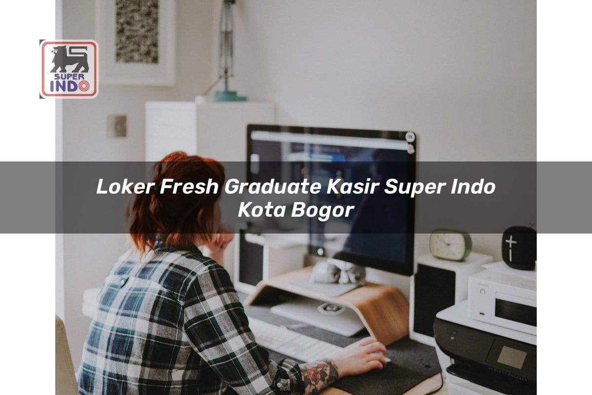 Loker Fresh Graduate Kasir Super Indo , Kota Bogor