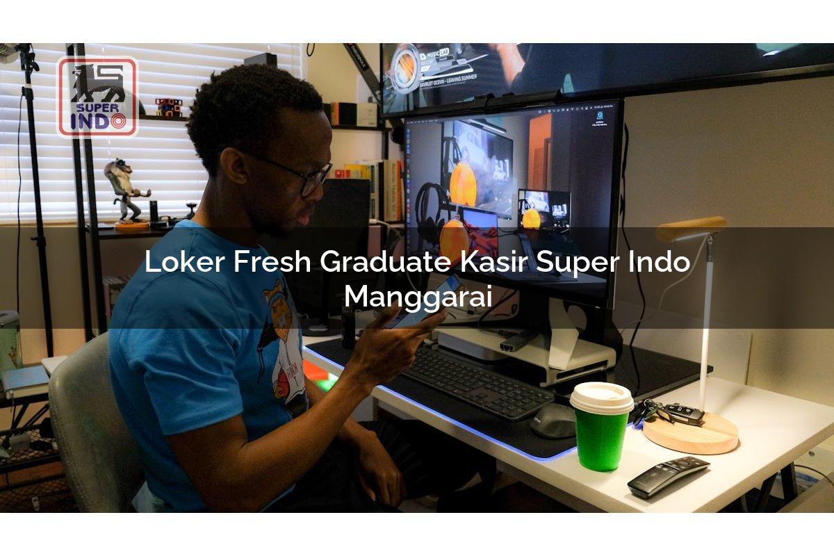 Loker Fresh Graduate Kasir Super Indo , Manggarai