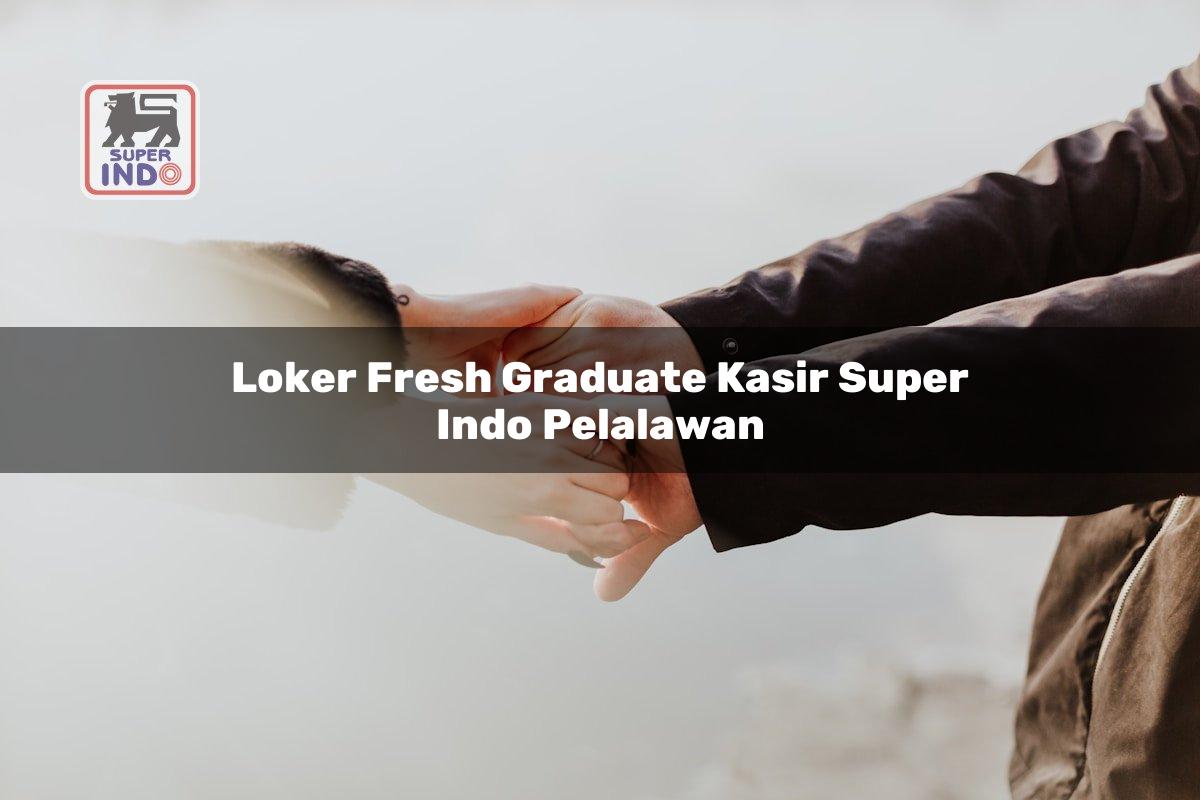 Loker Fresh Graduate Kasir Super Indo , Pelalawan