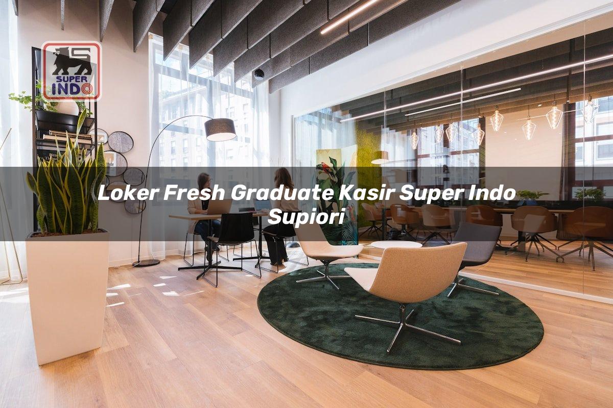 Loker Fresh Graduate Kasir Super Indo , Supiori