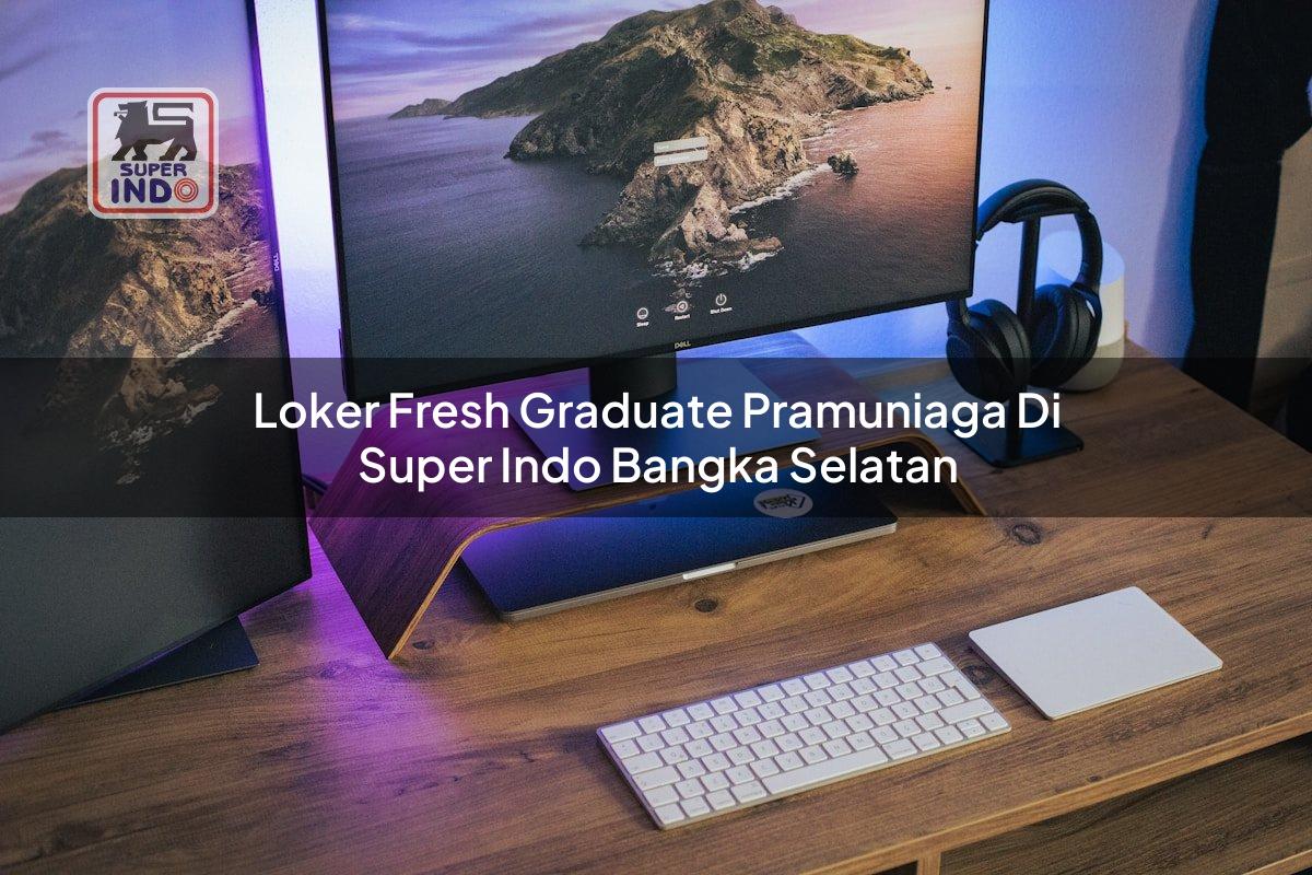 Loker Fresh Graduate Pramuniaga di Super Indo Bangka Selatan