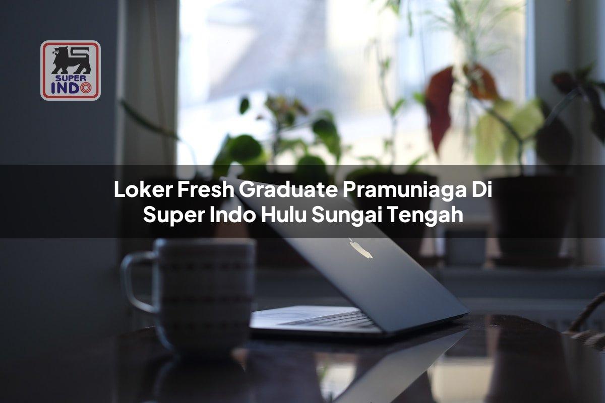 Loker Fresh Graduate Pramuniaga di Super Indo Hulu Sungai Tengah