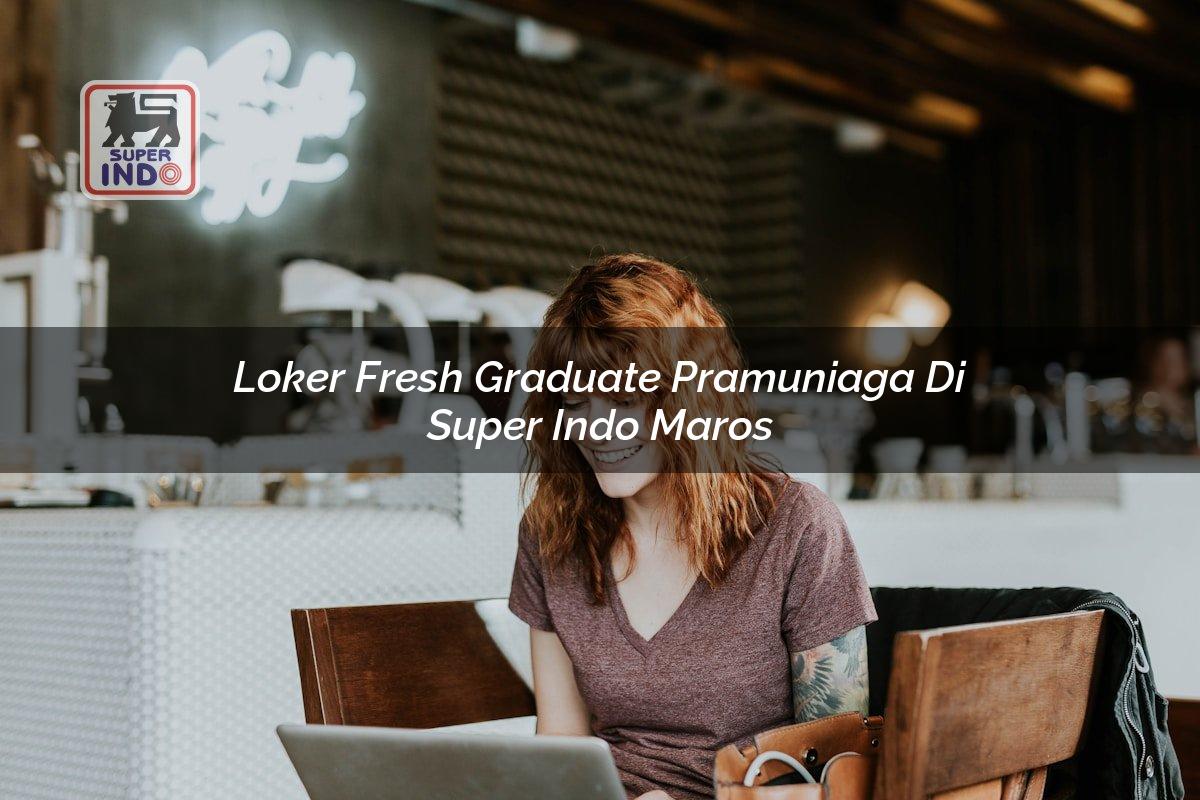 Loker Fresh Graduate Pramuniaga di Super Indo Maros