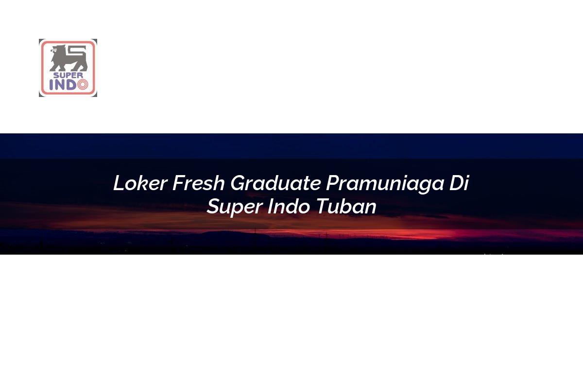 Loker Fresh Graduate Pramuniaga di Super Indo Tuban
