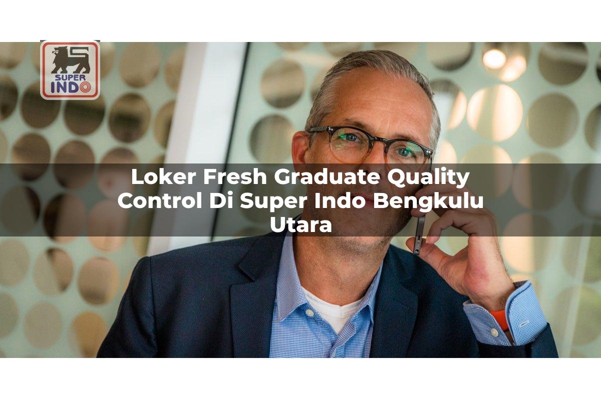 Loker Fresh Graduate Quality Control di Super Indo Bengkulu Utara