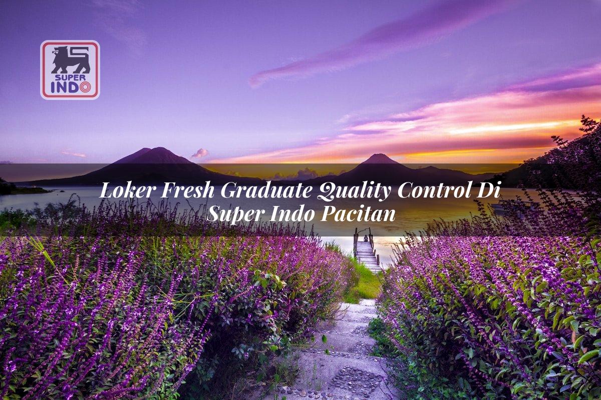 Loker Fresh Graduate Quality Control di Super Indo Pacitan