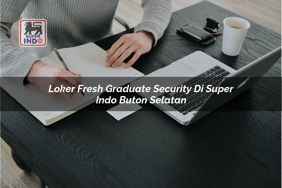 Loker Fresh Graduate Security di Super Indo Buton Selatan