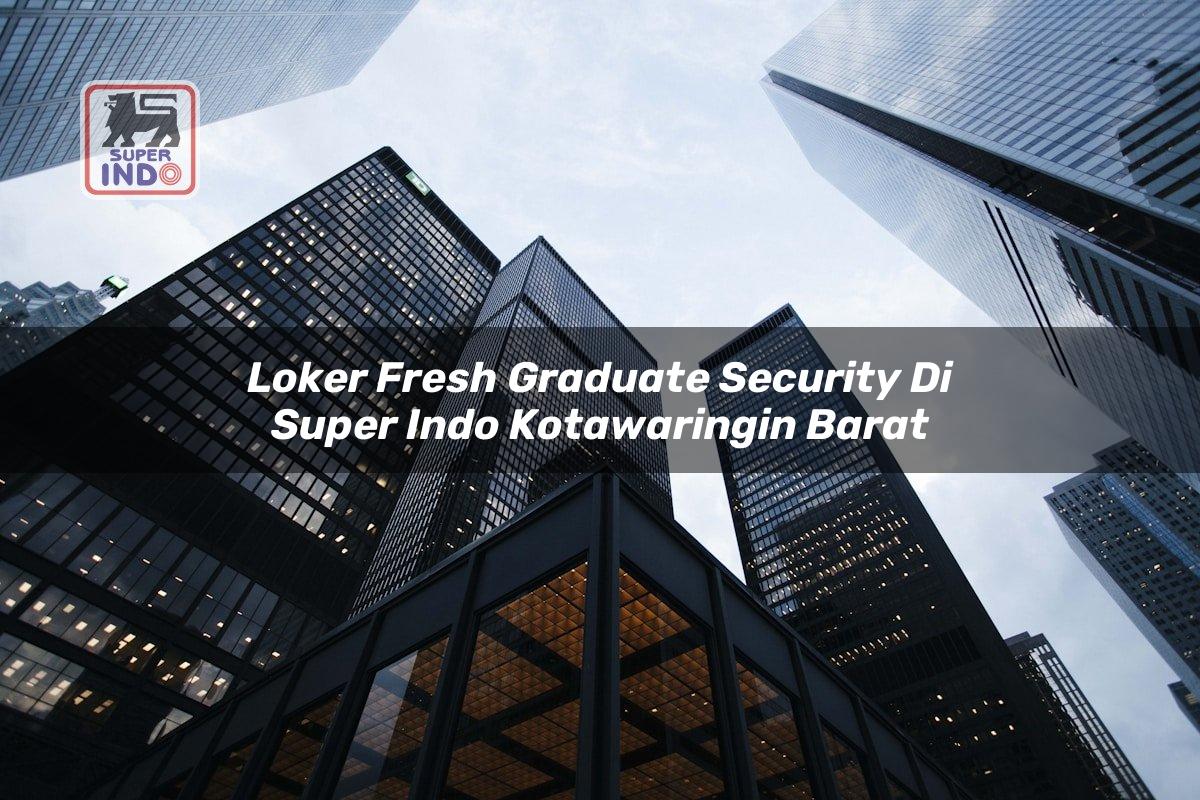 Loker Fresh Graduate Security di Super Indo Kotawaringin Barat