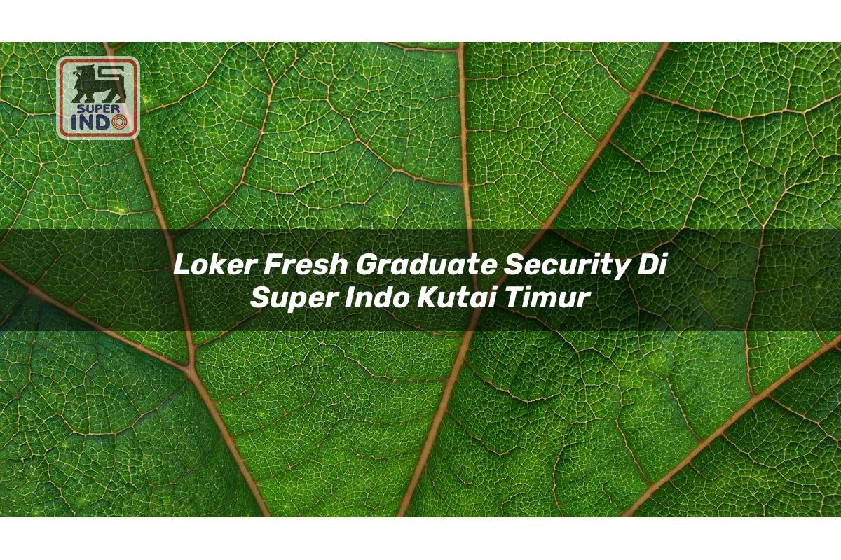 Loker Fresh Graduate Security di Super Indo Kutai Timur