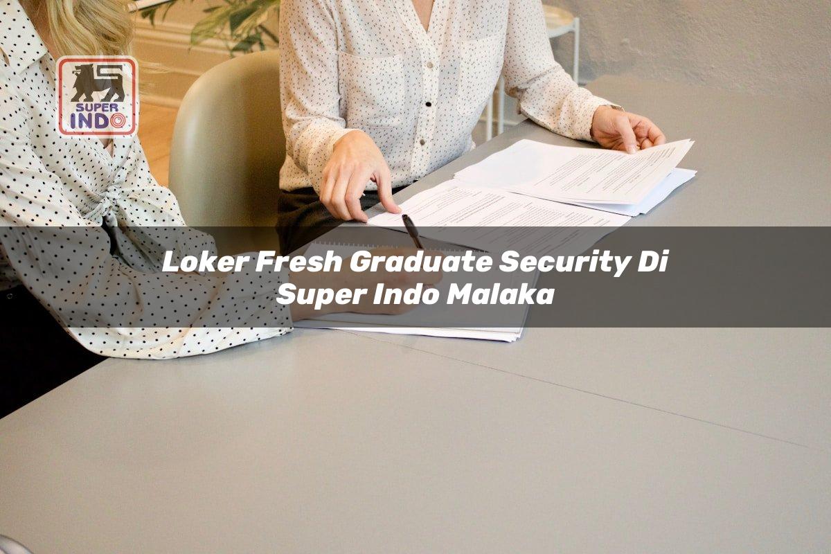 Loker Fresh Graduate Security di Super Indo Malaka