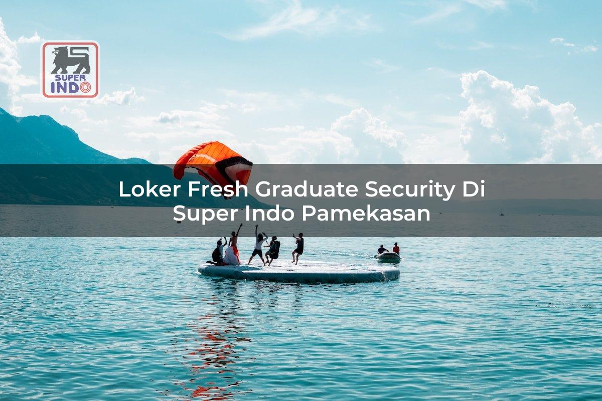 Loker Fresh Graduate Security di Super Indo Pamekasan