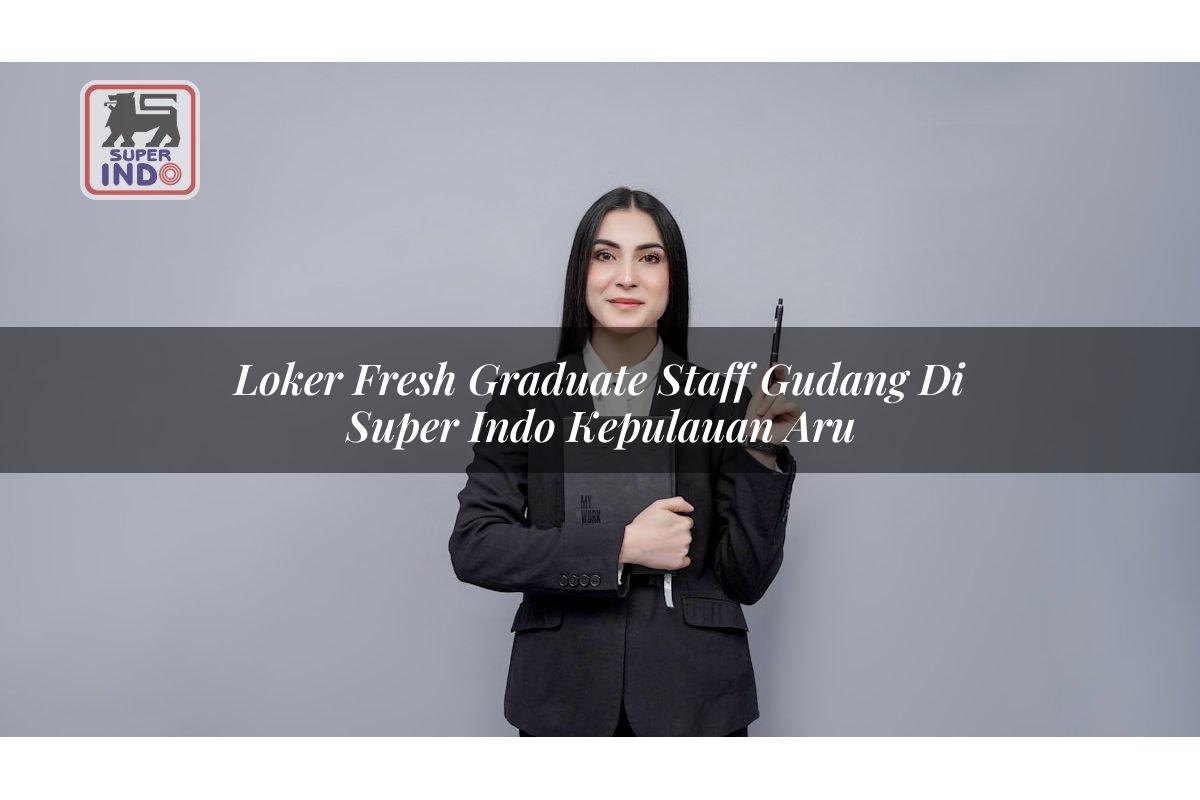 Loker Fresh Graduate Staff Gudang di Super Indo Kepulauan Aru
