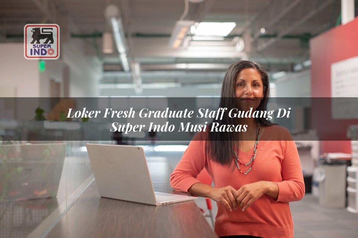 Loker Fresh Graduate Staff Gudang di Super Indo Musi Rawas