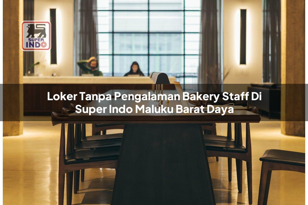 Loker Tanpa Pengalaman Bakery Staff di Super Indo Maluku Barat Daya