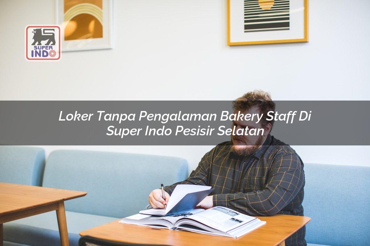 Loker Tanpa Pengalaman Bakery Staff di Super Indo Pesisir Selatan