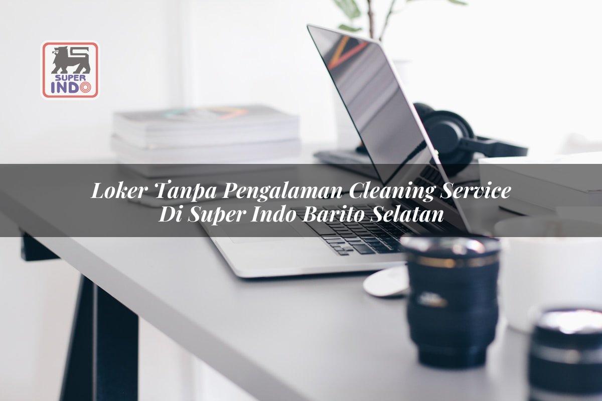 Loker Tanpa Pengalaman Cleaning Service di Super Indo Barito Selatan
