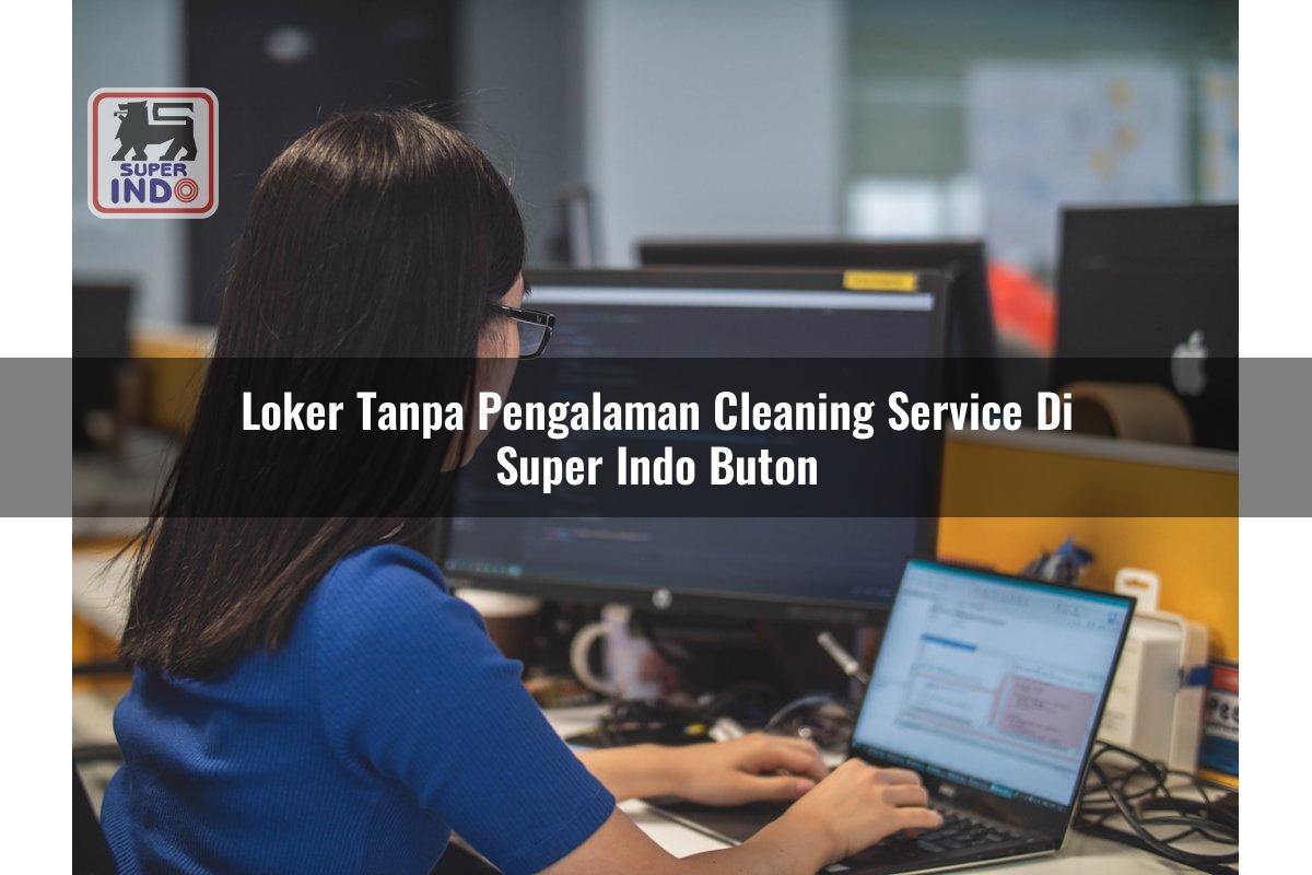 Loker Tanpa Pengalaman Cleaning Service di Super Indo Buton