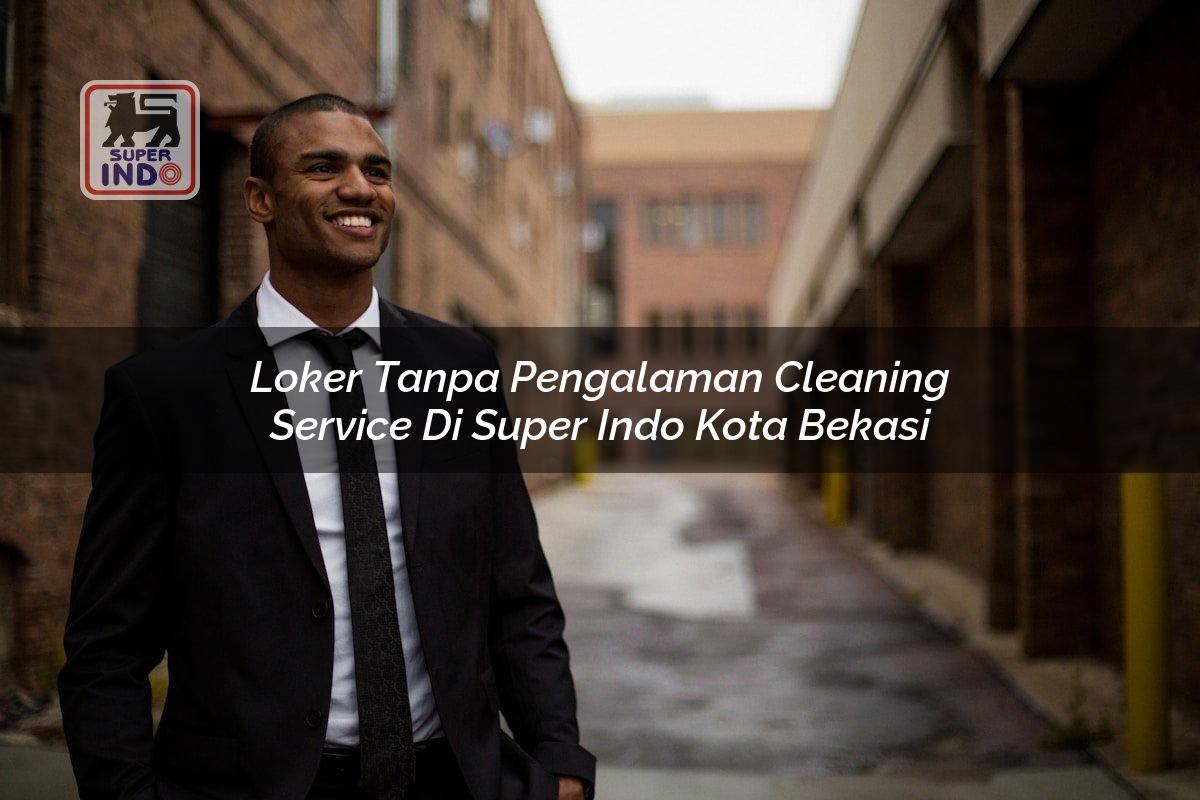 Loker Tanpa Pengalaman Cleaning Service di Super Indo Kota Bekasi