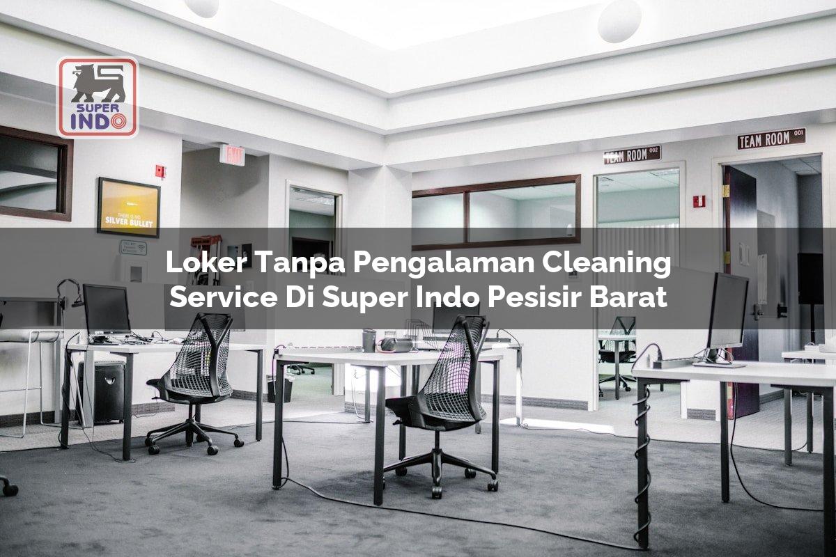 Loker Tanpa Pengalaman Cleaning Service di Super Indo Pesisir Barat