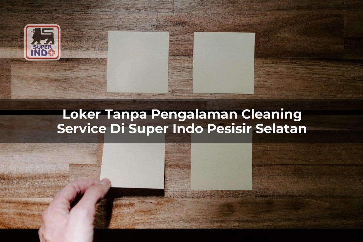 Loker Tanpa Pengalaman Cleaning Service di Super Indo Pesisir Selatan