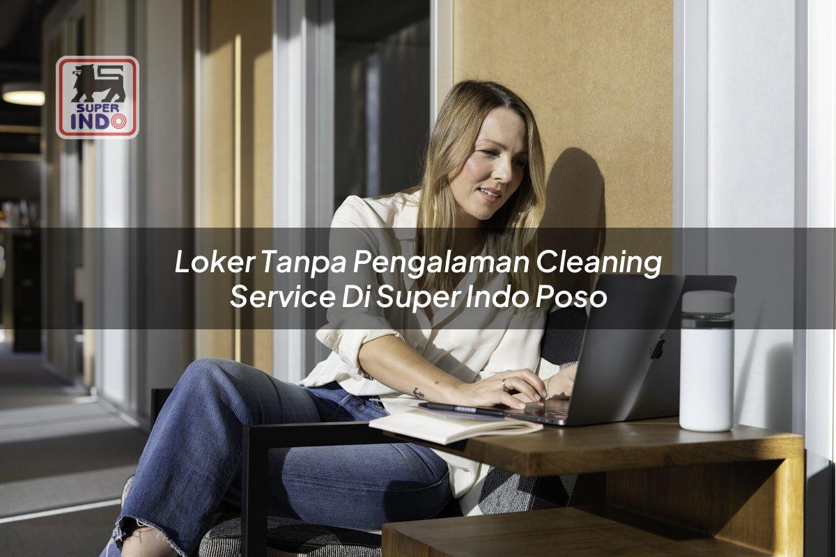 Loker Tanpa Pengalaman Cleaning Service di Super Indo Poso