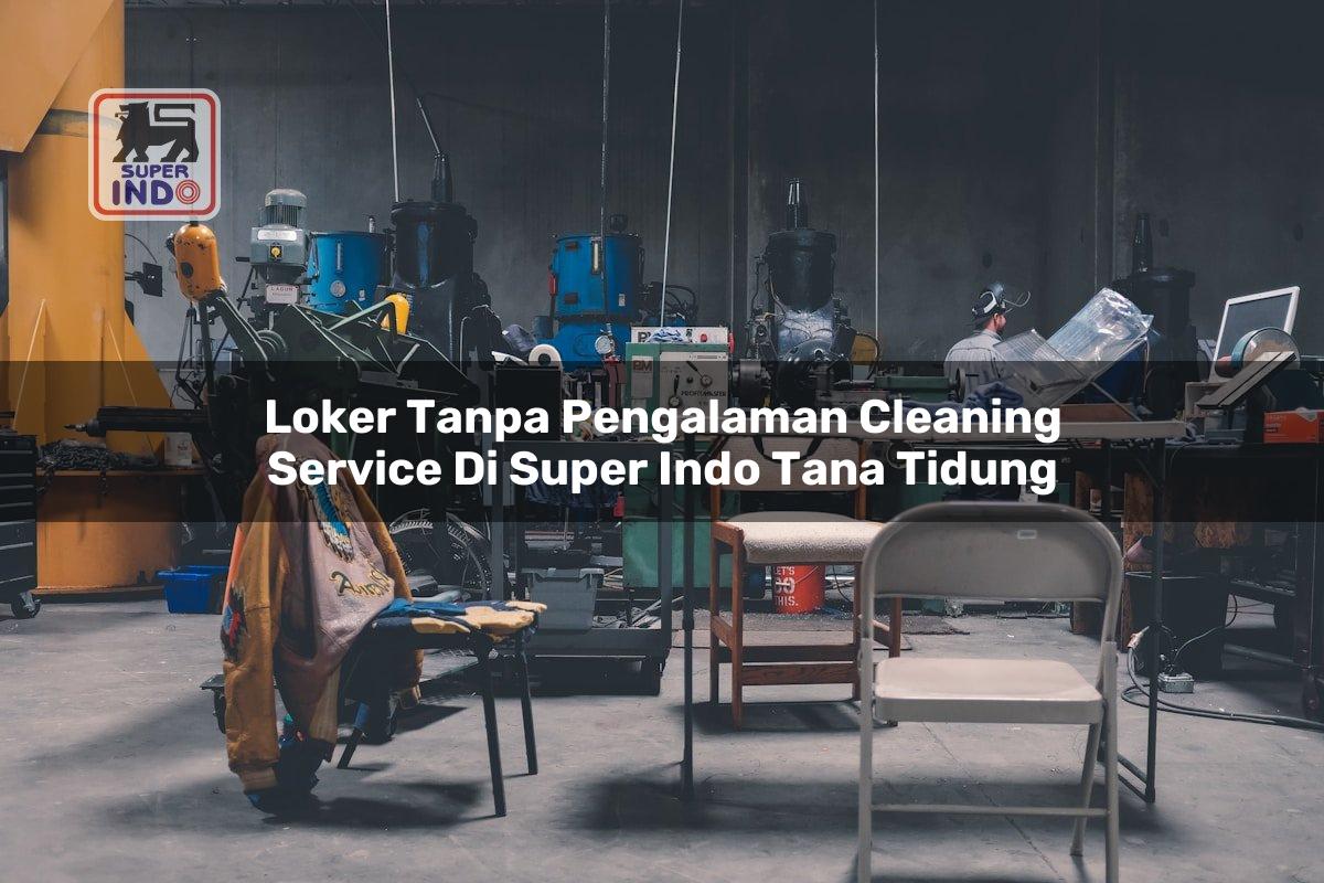 Loker Tanpa Pengalaman Cleaning Service di Super Indo Tana Tidung