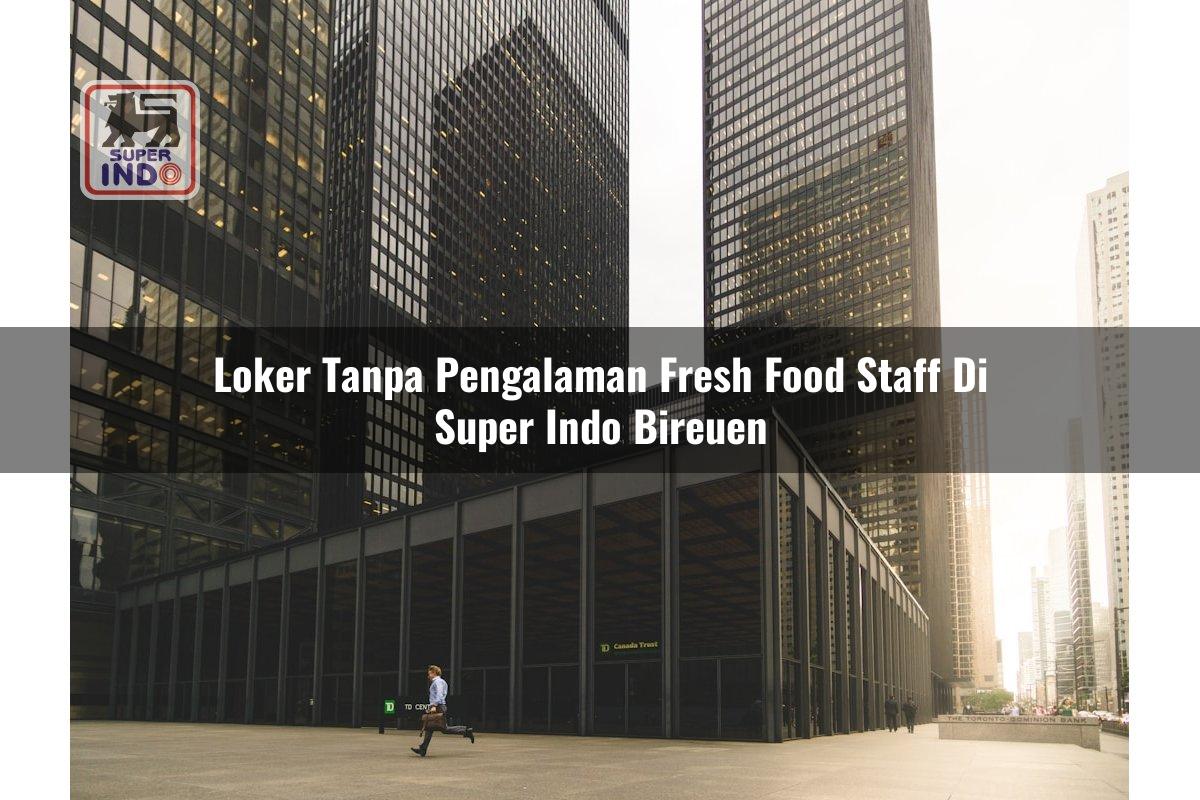 Loker Tanpa Pengalaman Fresh Food Staff di Super Indo Bireuen