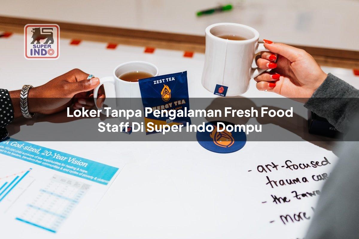 Loker Tanpa Pengalaman Fresh Food Staff di Super Indo Dompu