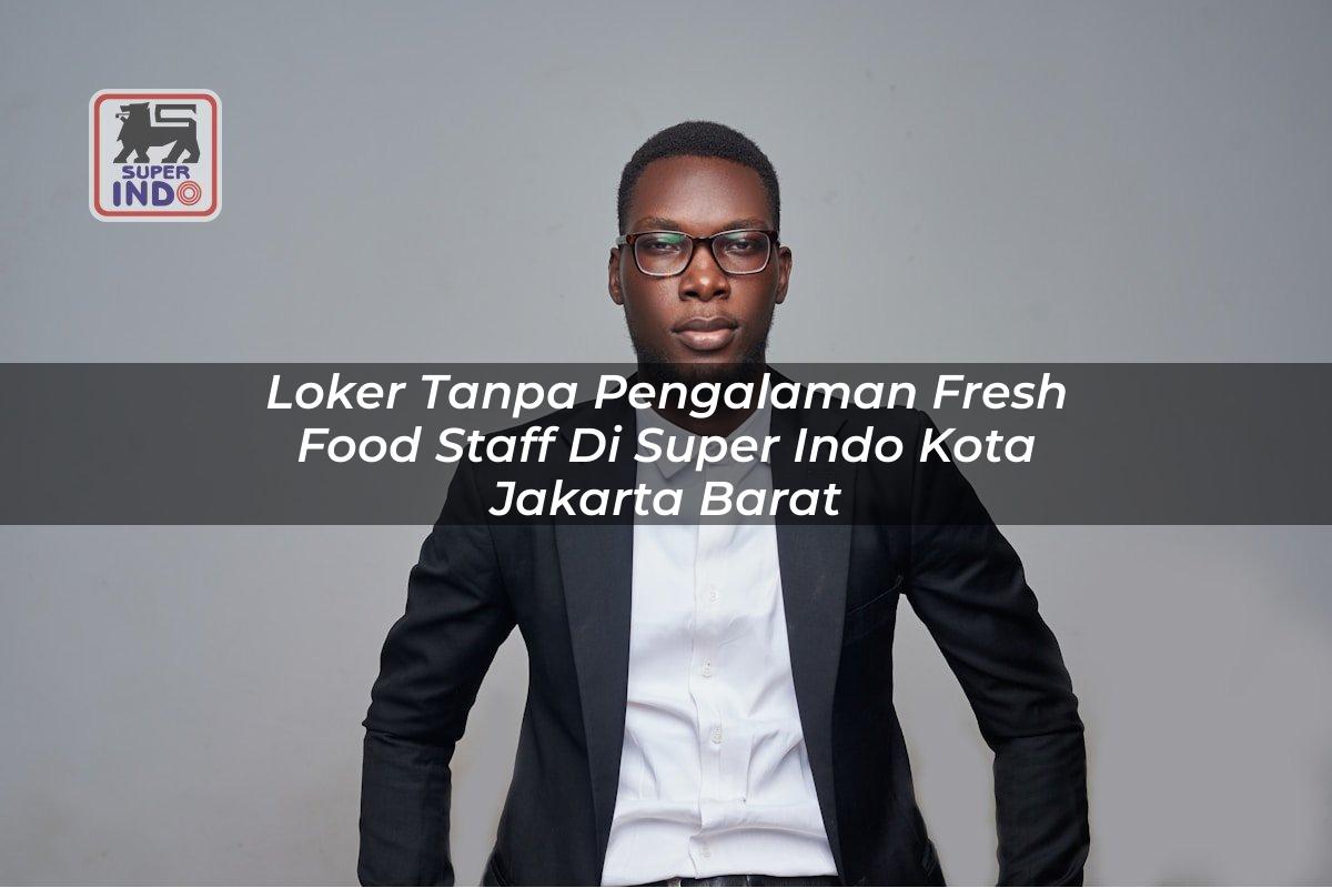 Loker Tanpa Pengalaman Fresh Food Staff di Super Indo Kota Jakarta Barat