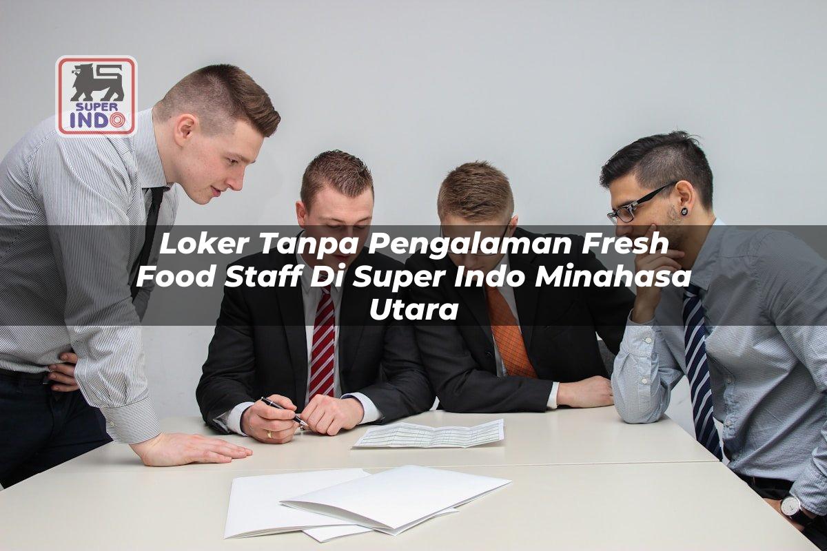 Loker Tanpa Pengalaman Fresh Food Staff di Super Indo Minahasa Utara