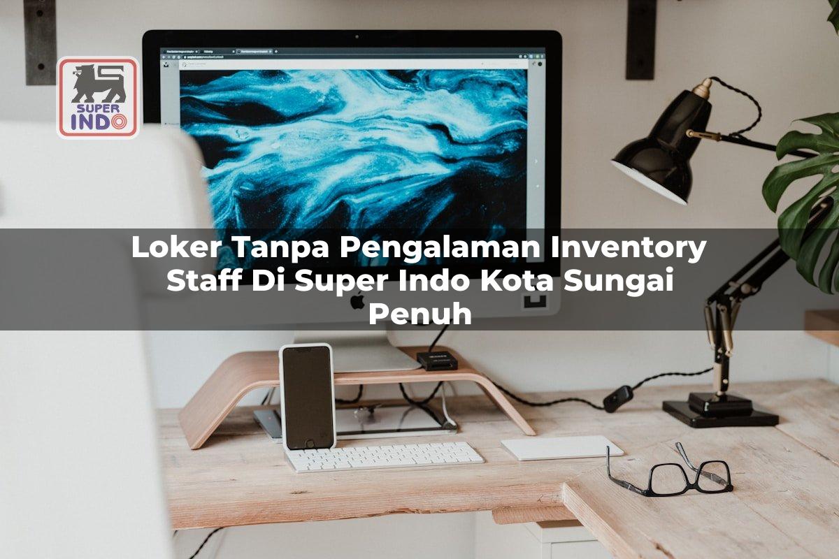 Loker Tanpa Pengalaman Inventory Staff di Super Indo Kota Sungai Penuh