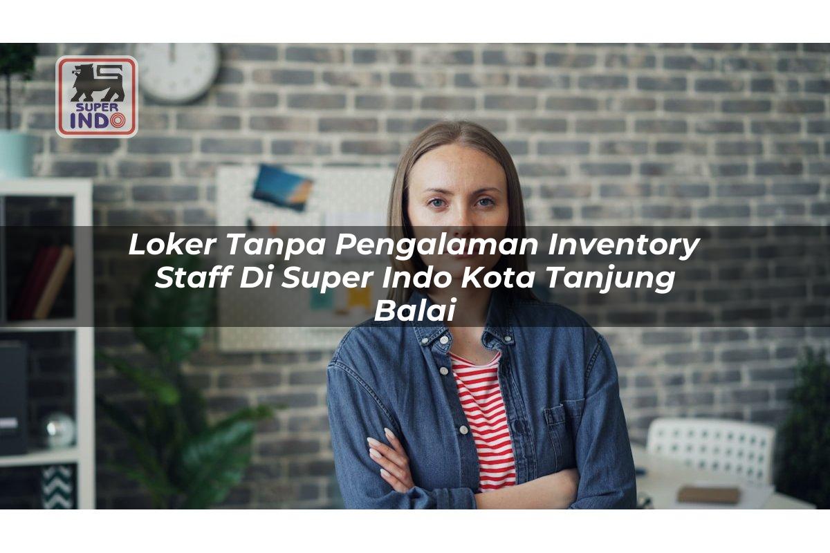 Loker Tanpa Pengalaman Inventory Staff di Super Indo Kota Tanjung Balai