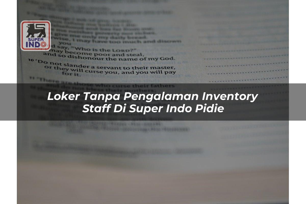Loker Tanpa Pengalaman Inventory Staff di Super Indo Pidie