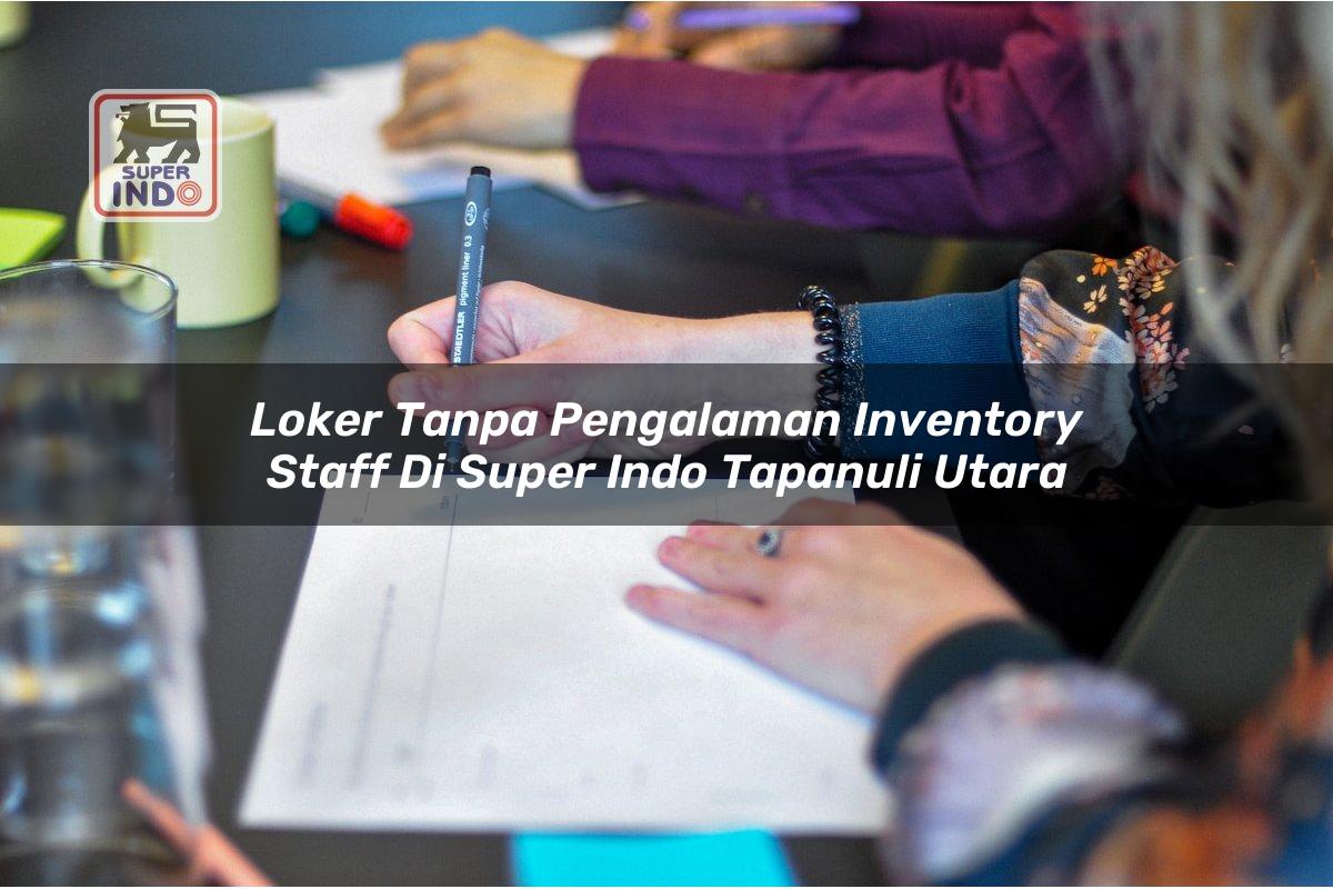 Loker Tanpa Pengalaman Inventory Staff di Super Indo Tapanuli Utara