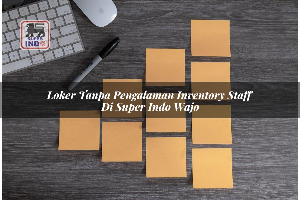 Loker Tanpa Pengalaman Inventory Staff di Super Indo Wajo