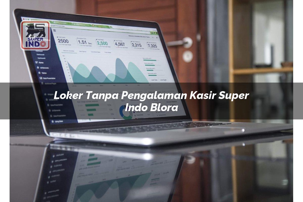 Loker Tanpa Pengalaman Kasir Super Indo , Blora