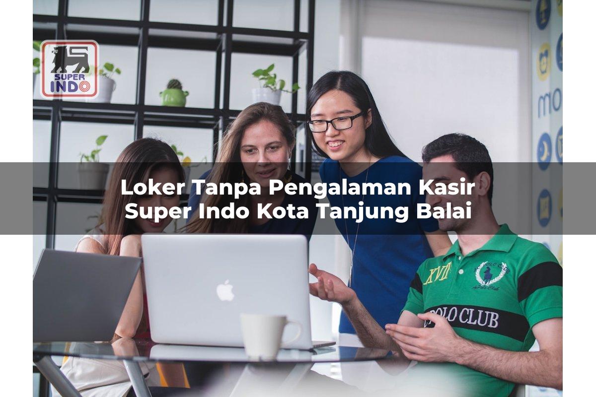 Loker Tanpa Pengalaman Kasir Super Indo , Kota Tanjung Balai