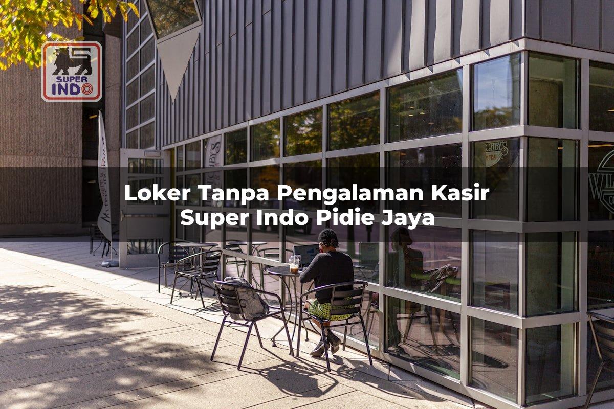 Loker Tanpa Pengalaman Kasir Super Indo , Pidie Jaya